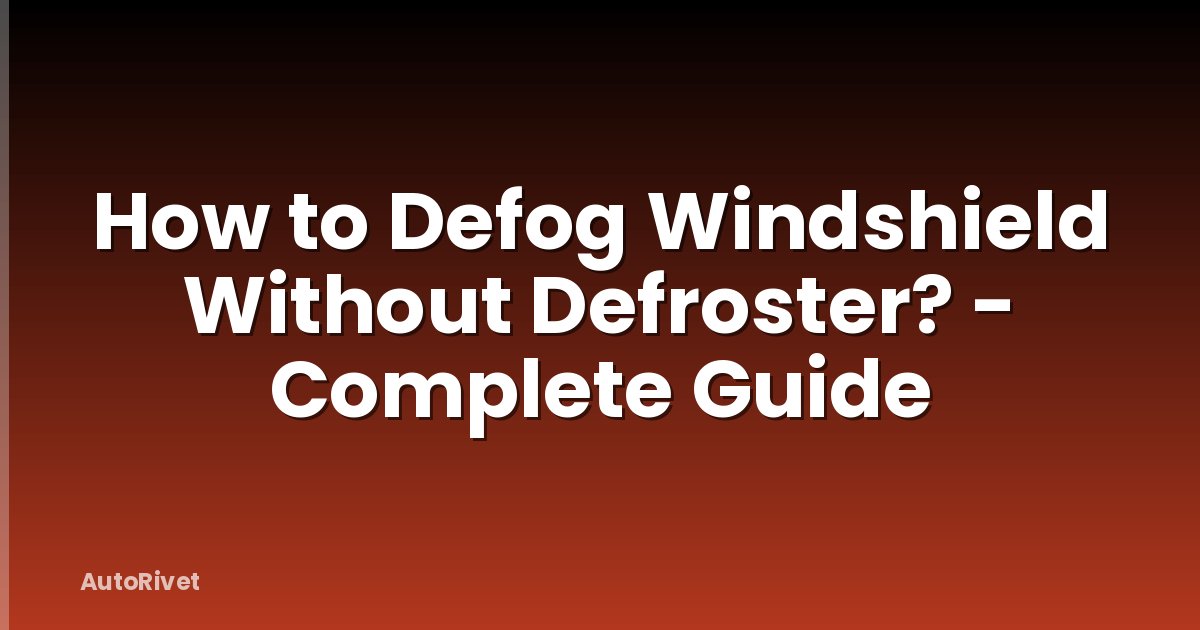 How to Defog Windshield Without Defroster? - Complete Guide