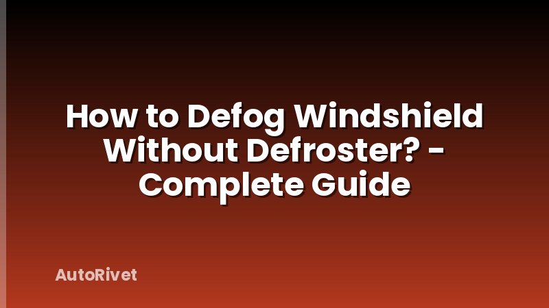 How to Defog Windshield Without Defroster? - Complete Guide