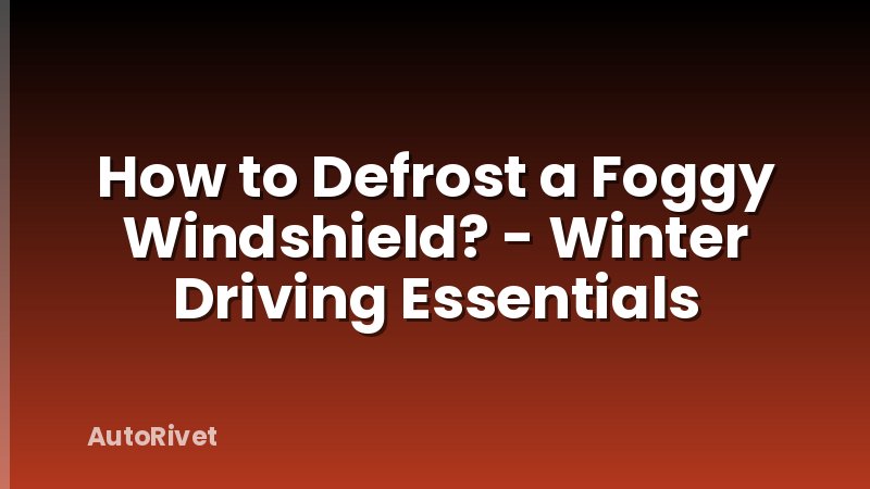 How to Defrost a Foggy Windshield? - Winter Driving Essentials
