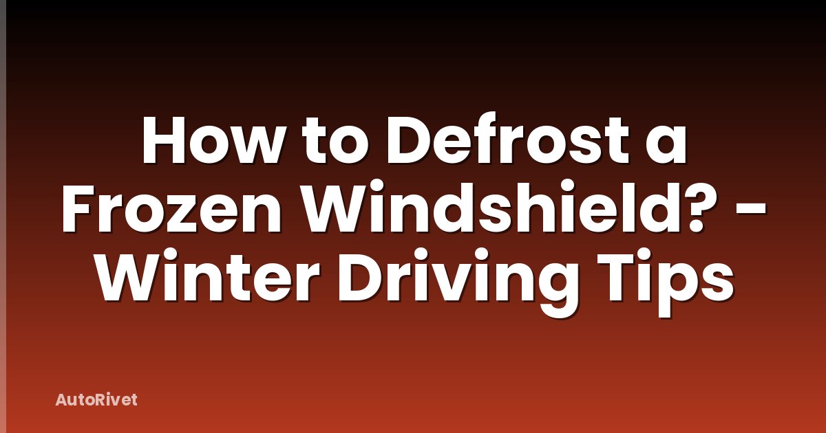 How to Defrost a Frozen Windshield? - Winter Driving Tips