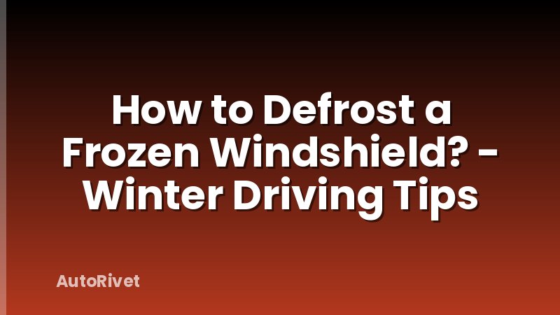 How to Defrost a Frozen Windshield? - Winter Driving Tips