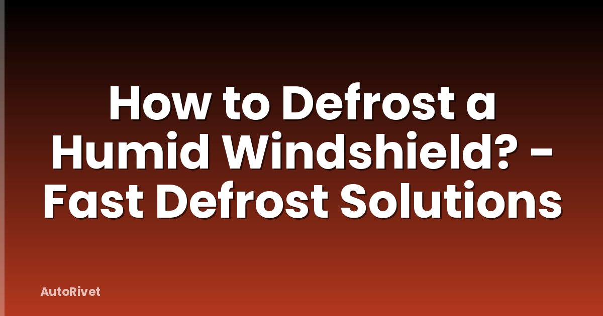 How to Defrost a Humid Windshield? - Fast Defrost Solutions
