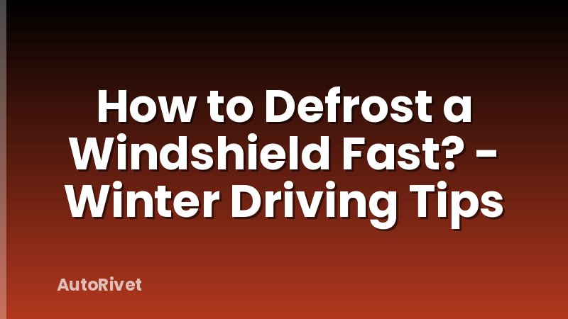 How to Defrost a Windshield Fast? - Winter Driving Tips