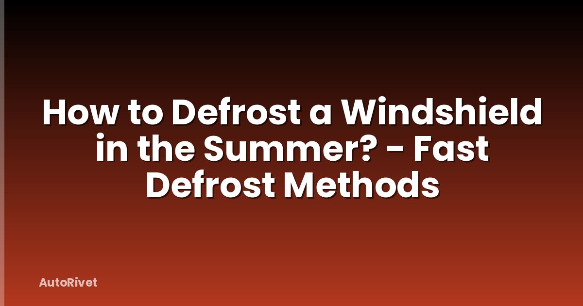 How to Defrost a Windshield in the Summer? - Fast Defrost Methods
