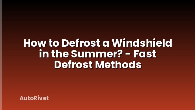 How to Defrost a Windshield in the Summer? - Fast Defrost Methods