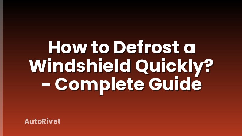 How to Defrost a Windshield Quickly? - Complete Guide