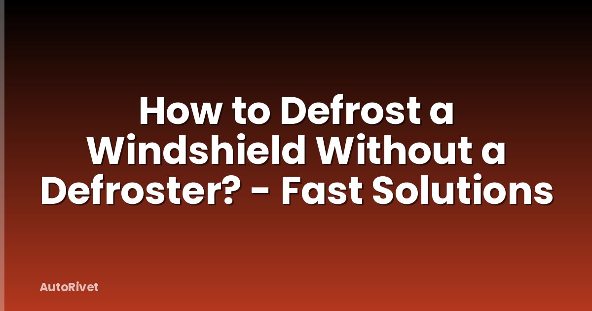 How to Defrost a Windshield Without a Defroster? - Fast Solutions