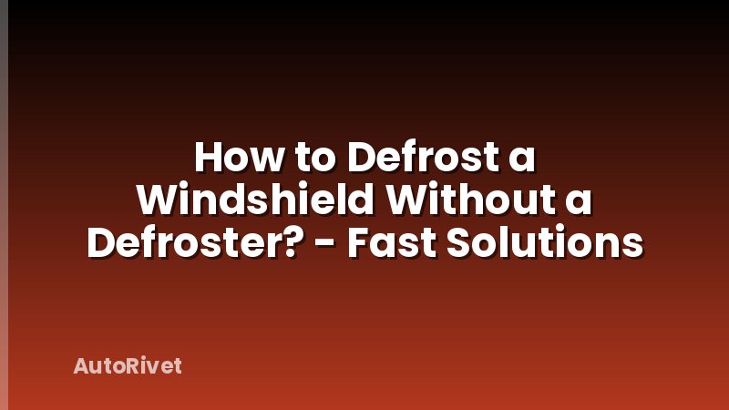 How to Defrost a Windshield Without a Defroster? - Fast Solutions