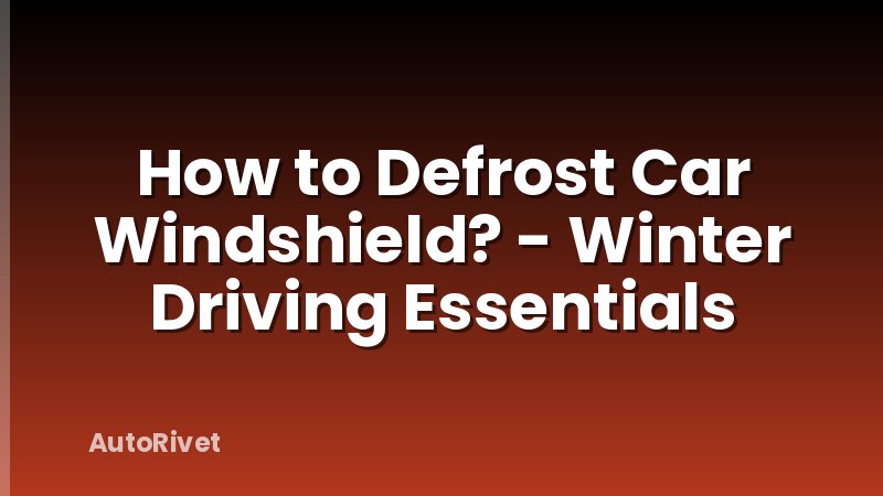 How to Defrost Car Windshield? - Winter Driving Essentials