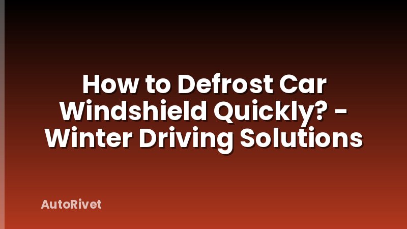 How to Defrost Car Windshield Quickly? - Winter Driving Solutions