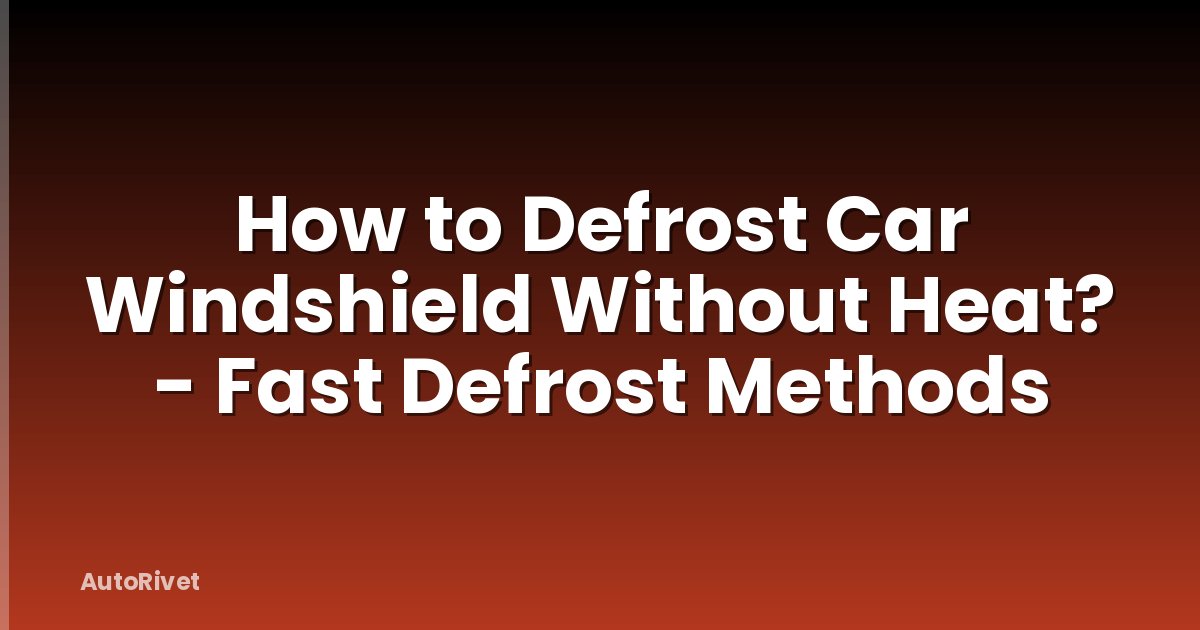 How to Defrost Car Windshield Without Heat? - Fast Defrost Methods