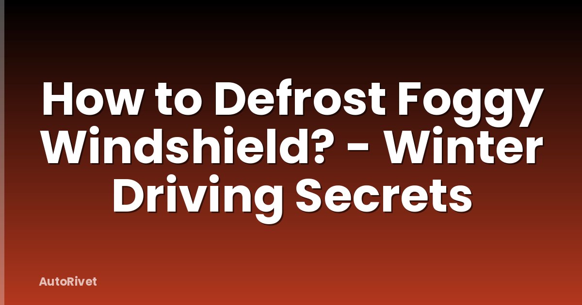 How to Defrost Foggy Windshield? - Winter Driving Secrets