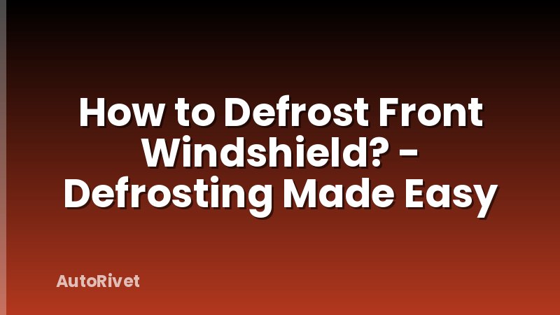 How to Defrost Front Windshield? - Defrosting Made Easy