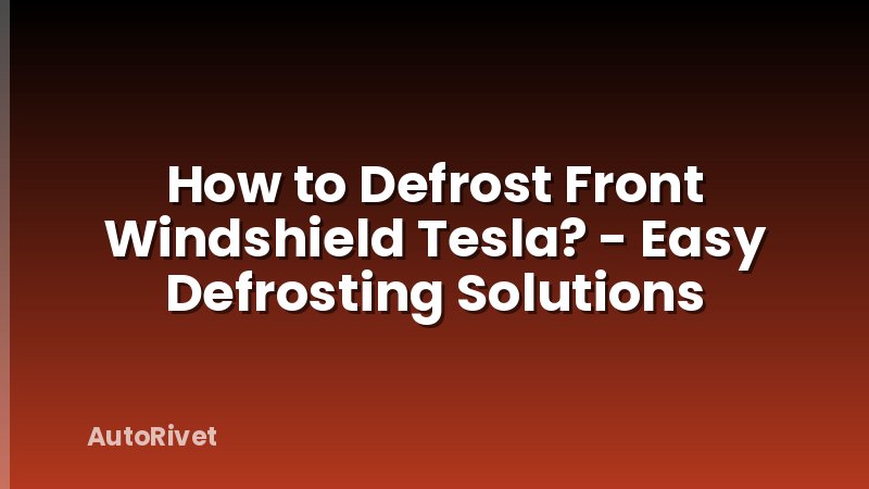 How to Defrost Front Windshield Tesla? - Easy Defrosting Solutions
