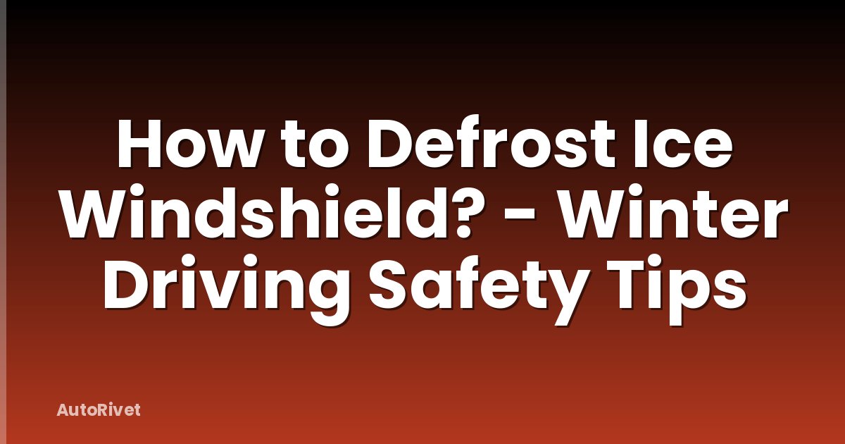 How to Defrost Ice Windshield? - Winter Driving Safety Tips
