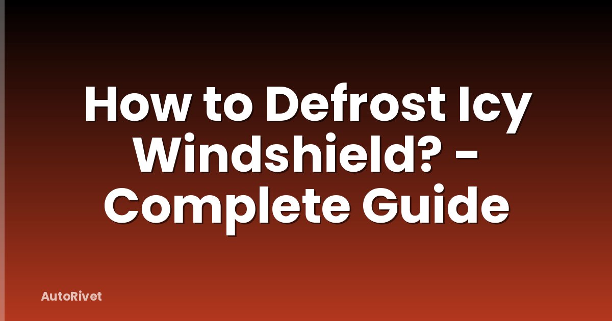 How to Defrost Icy Windshield? - Complete Guide