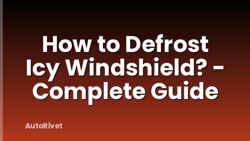 How to Defrost Icy Windshield? - Complete Guide