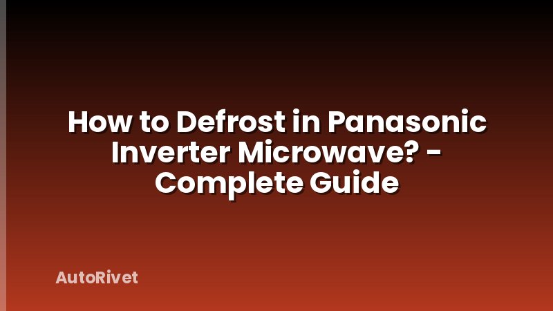 How to Defrost in Panasonic Inverter Microwave? - Complete Guide