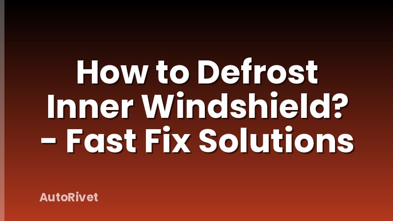 How to Defrost Inner Windshield? - Fast Fix Solutions