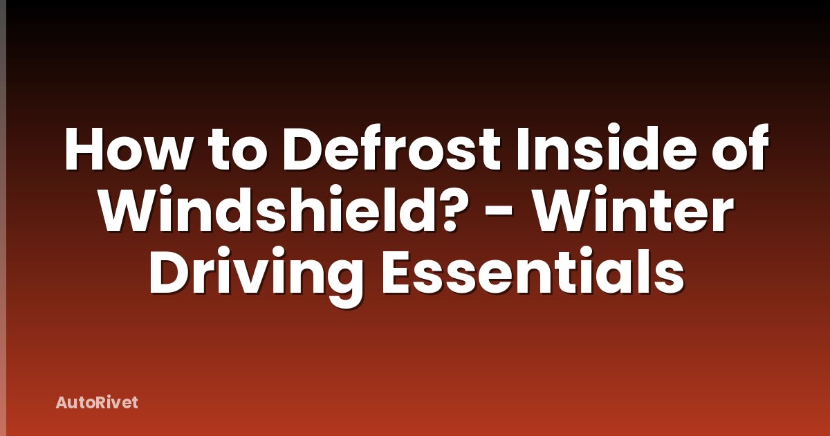 How to Defrost Inside of Windshield? - Winter Driving Essentials