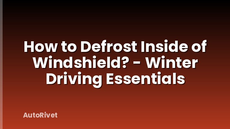 How to Defrost Inside of Windshield? - Winter Driving Essentials