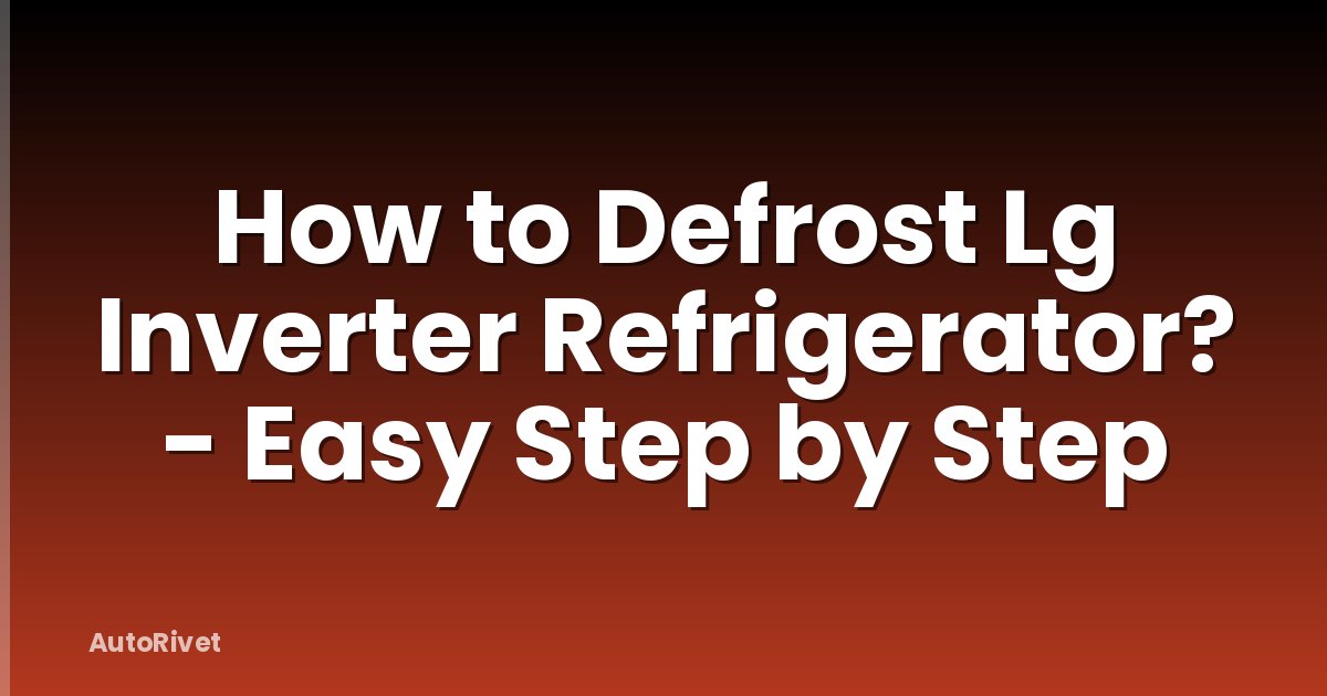 How to Defrost Lg Inverter Refrigerator? - Easy Step by Step