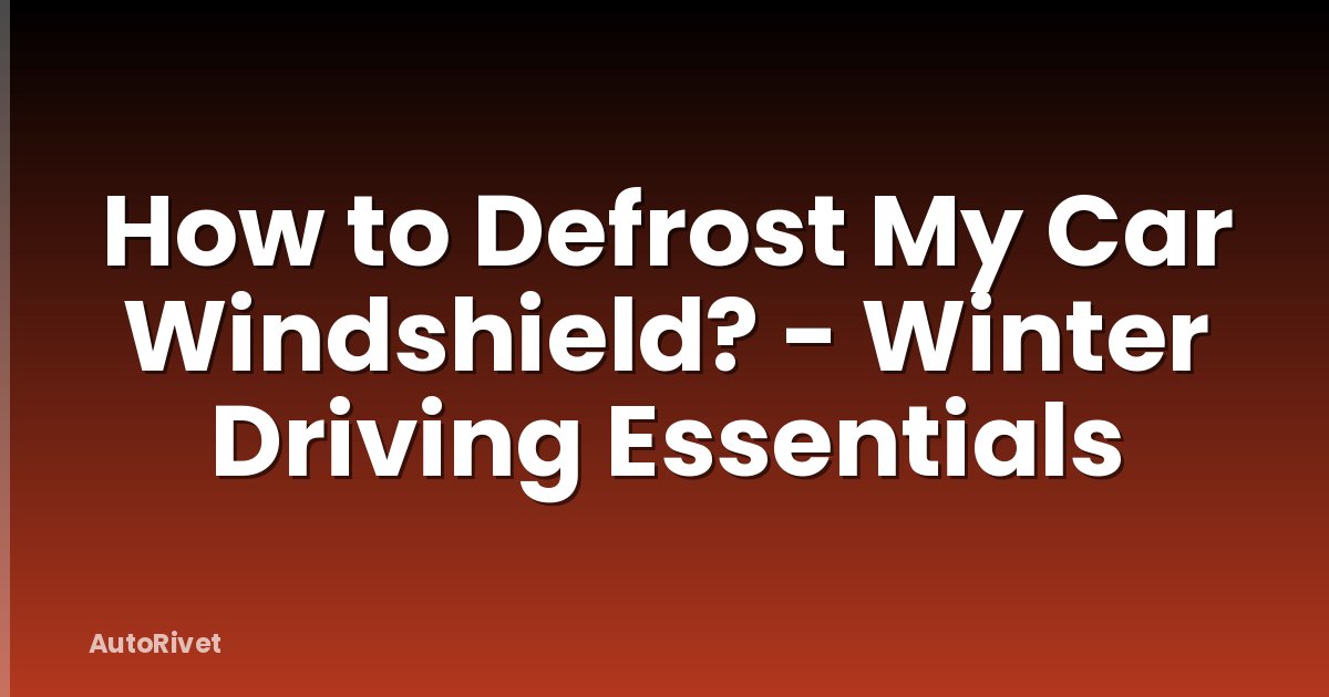 How to Defrost My Car Windshield? - Winter Driving Essentials