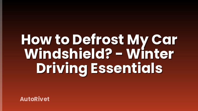 How to Defrost My Car Windshield? - Winter Driving Essentials