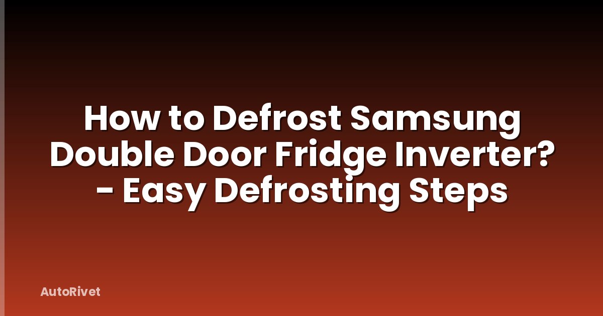 How to Defrost Samsung Double Door Fridge Inverter? - Easy Defrosting Steps