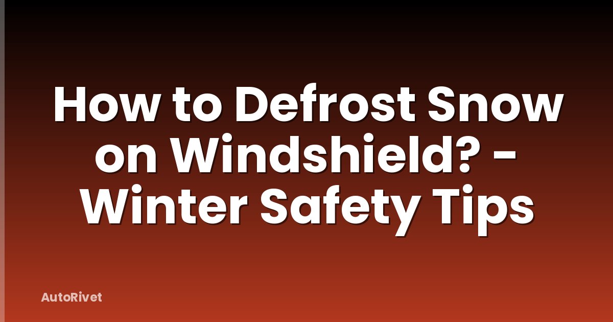 How to Defrost Snow on Windshield? - Winter Safety Tips