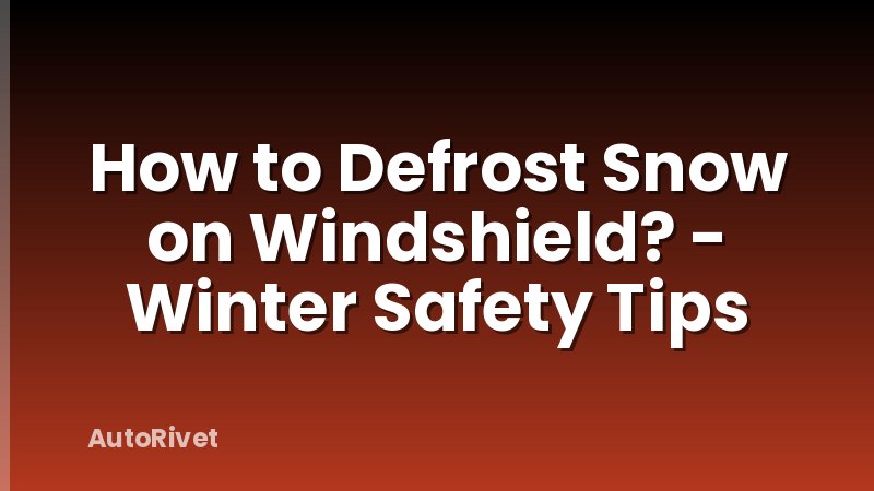 How to Defrost Snow on Windshield? - Winter Safety Tips