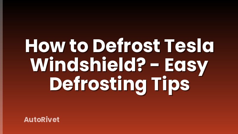 How to Defrost Tesla Windshield? - Easy Defrosting Tips