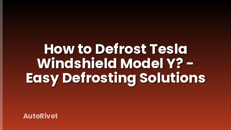 How to Defrost Tesla Windshield Model Y? - Easy Defrosting Solutions