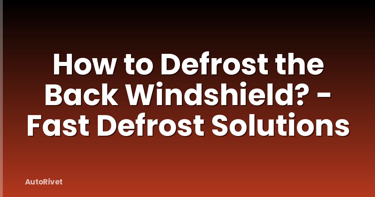How to Defrost the Back Windshield? - Fast Defrost Solutions