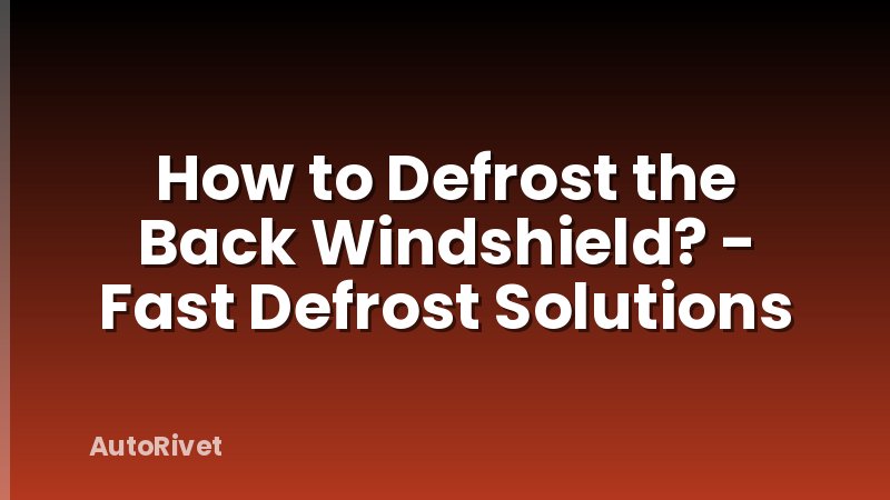 How to Defrost the Back Windshield? - Fast Defrost Solutions