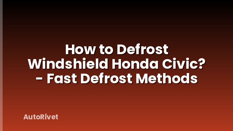 How to Defrost Windshield Honda Civic? - Fast Defrost Methods