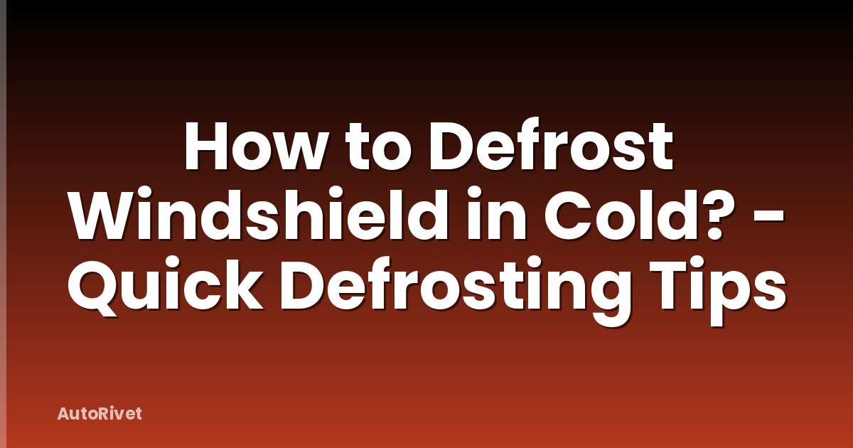 How to Defrost Windshield in Cold? - Quick Defrosting Tips