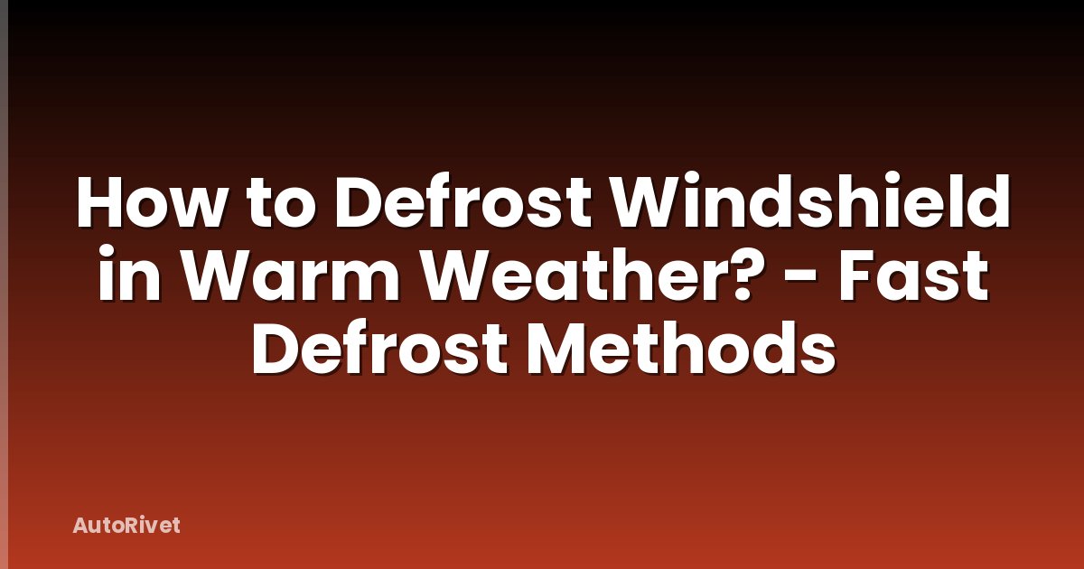 How to Defrost Windshield in Warm Weather? - Fast Defrost Methods