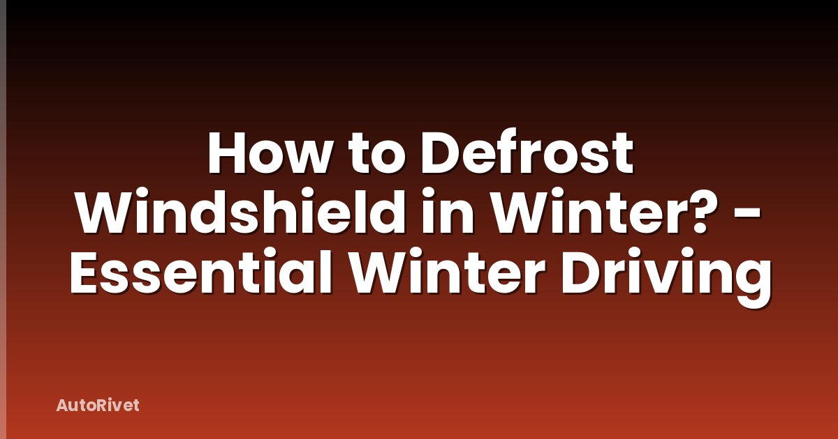 How to Defrost Windshield in Winter? - Essential Winter Driving