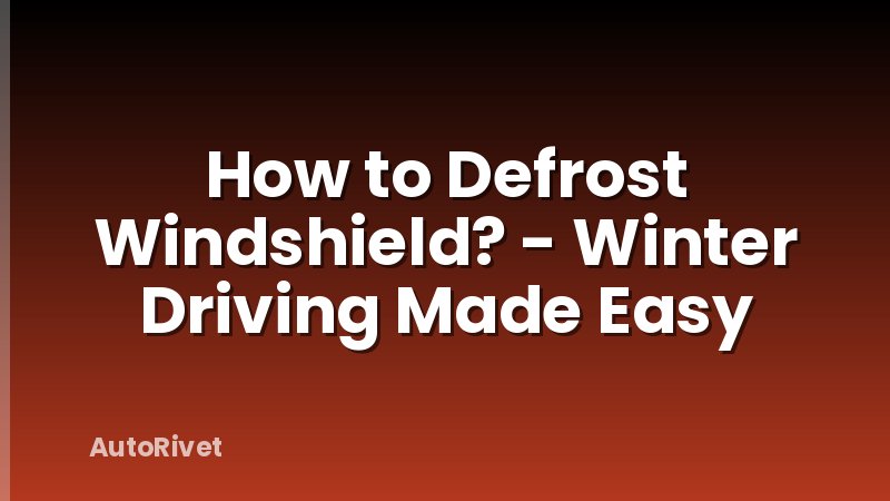 How to Defrost Windshield? - Winter Driving Made Easy