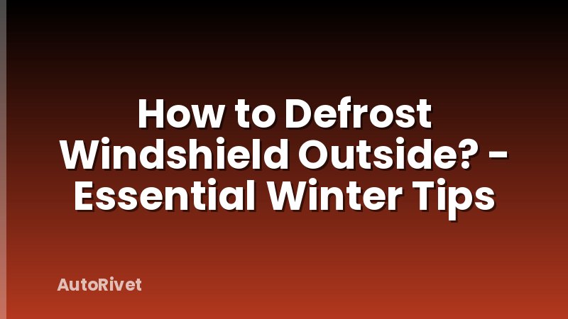 How to Defrost Windshield Outside? - Essential Winter Tips