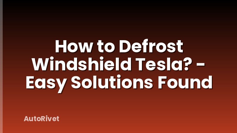 How to Defrost Windshield Tesla? - Easy Solutions Found