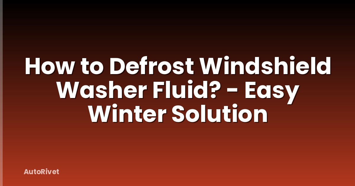 How to Defrost Windshield Washer Fluid? - Easy Winter Solution