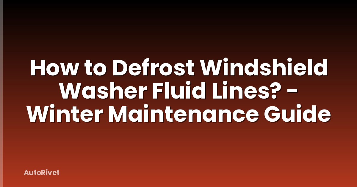 How to Defrost Windshield Washer Fluid Lines? - Winter Maintenance Guide