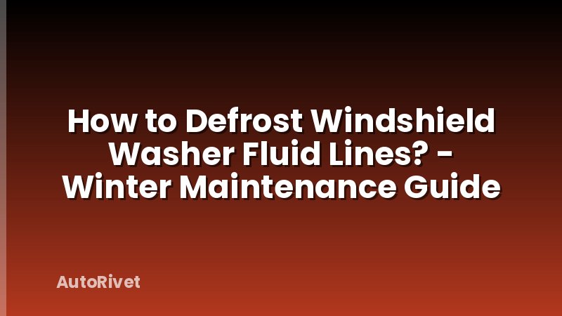 How to Defrost Windshield Washer Fluid Lines? - Winter Maintenance Guide