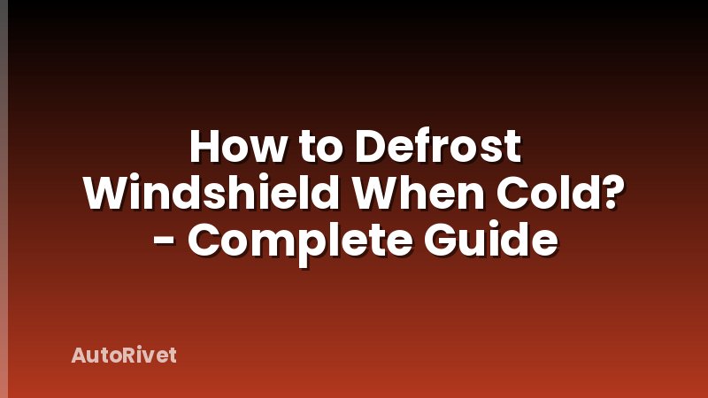 How to Defrost Windshield When Cold? - Complete Guide