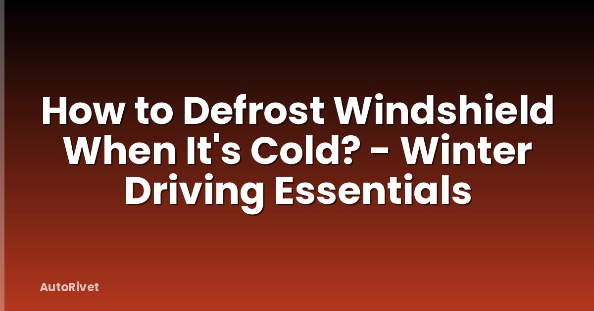 How to Defrost Windshield When It's Cold? - Winter Driving Essentials