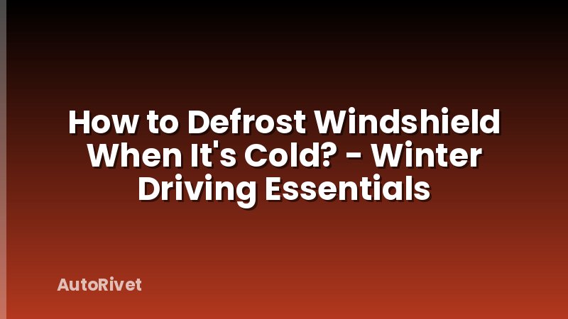 How to Defrost Windshield When It's Cold? - Winter Driving Essentials