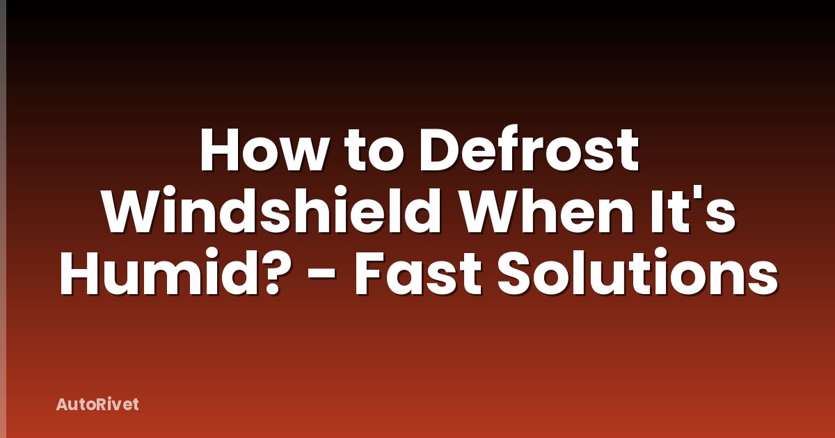 How to Defrost Windshield When It's Humid? - Fast Solutions
