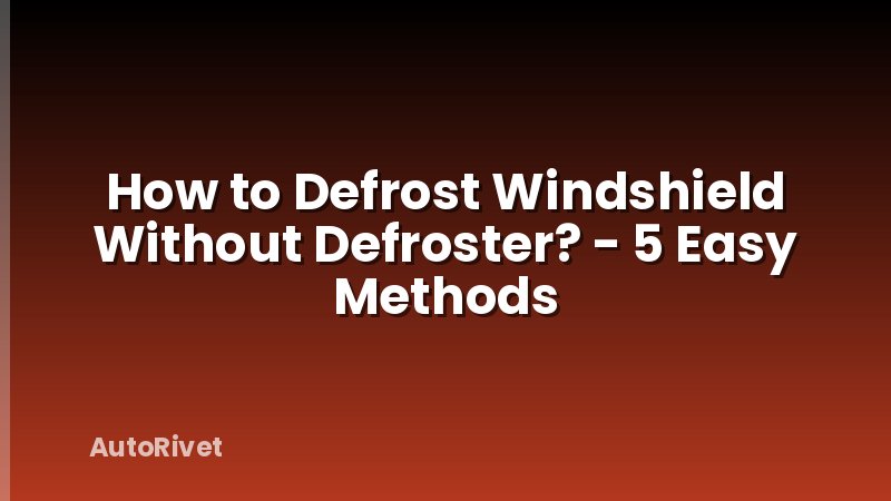 How to Defrost Windshield Without Defroster? - 5 Easy Methods